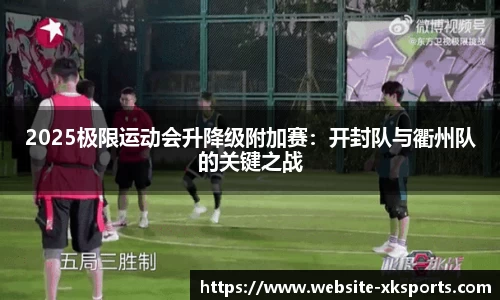 2025极限运动会升降级附加赛：开封队与衢州队的关键之战