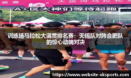 训练场马拉松大满贯排名赛：无锡队对阵合肥队的惊心动魄对决